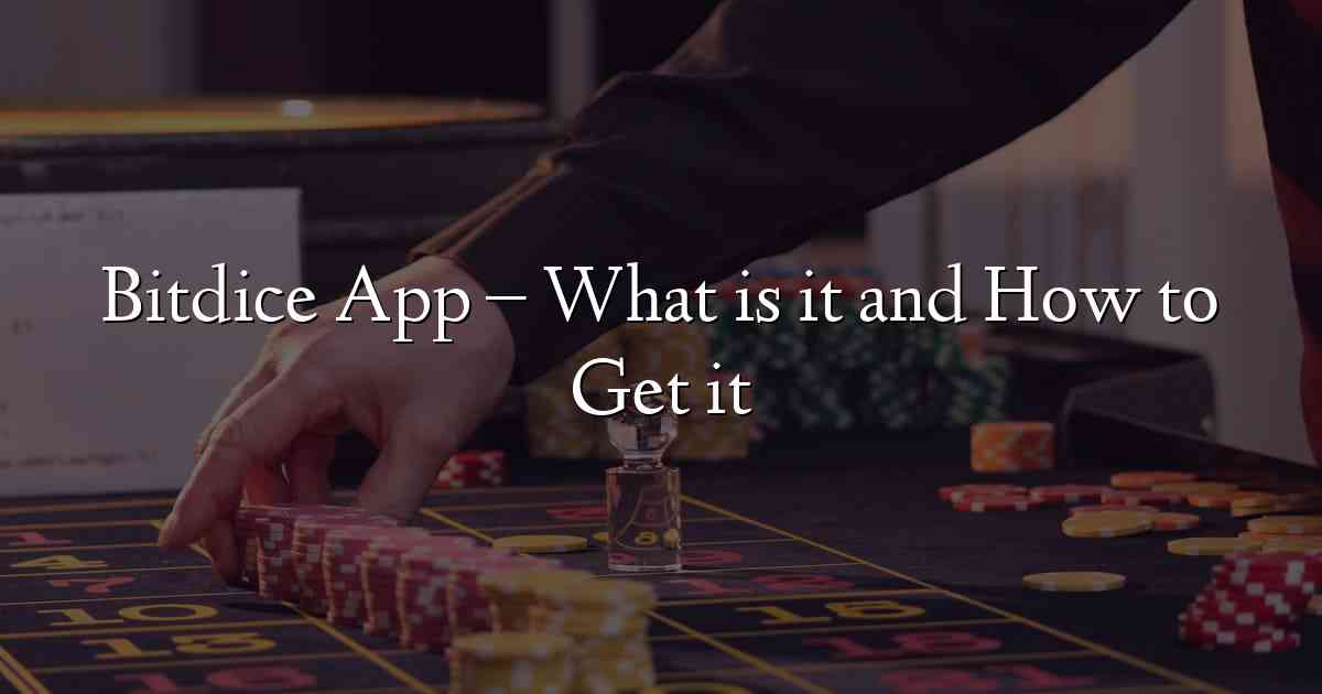 Bitdice App – What is it and How to Get it