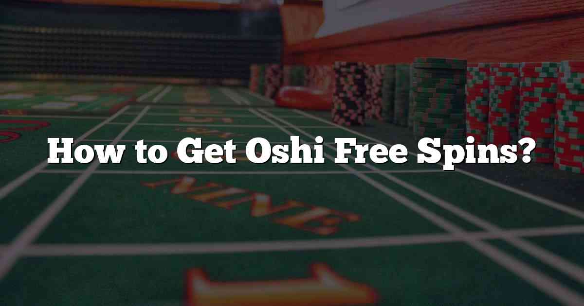 How to Get Oshi Free Spins?