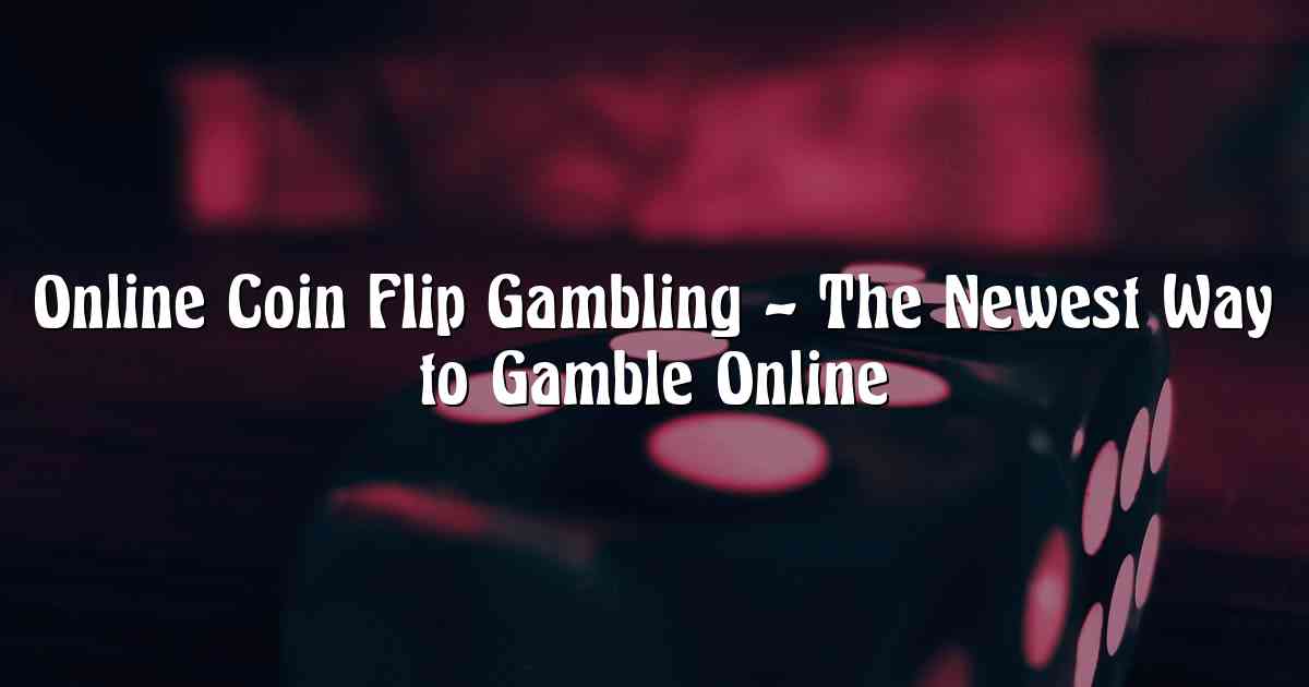Online Coin Flip Gambling – The Newest Way to Gamble Online