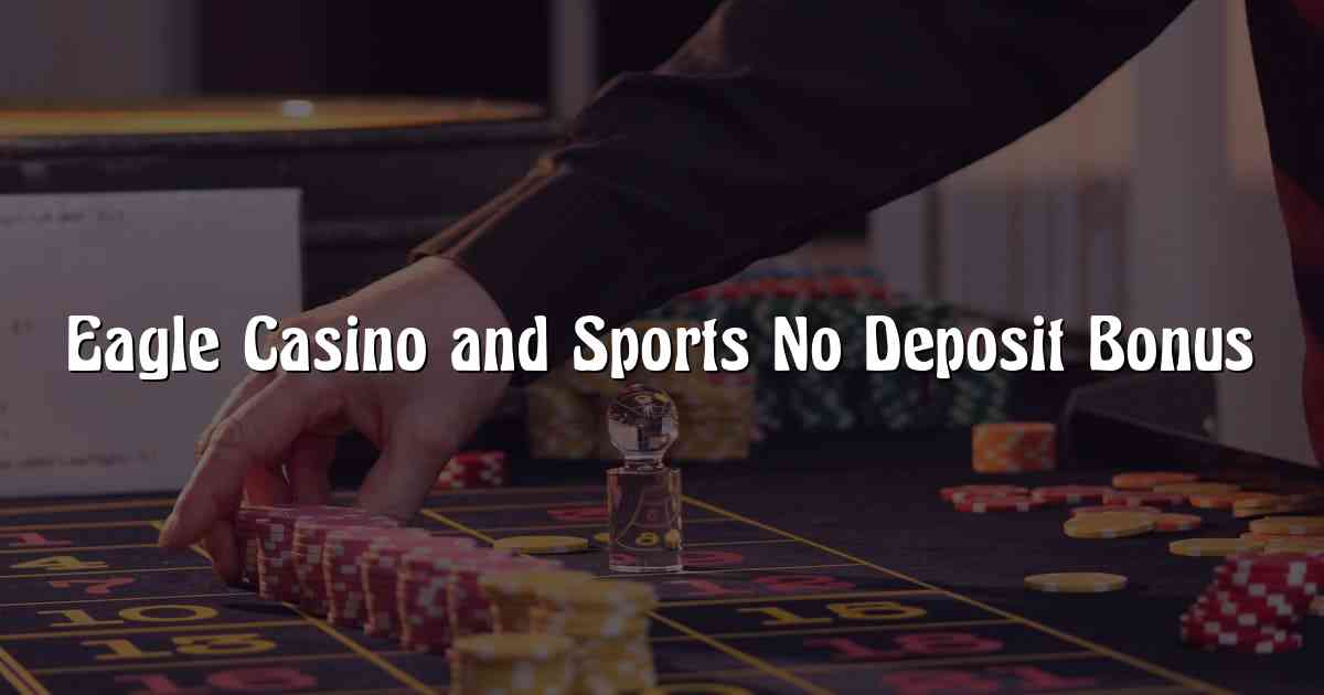 Eagle Casino and Sports No Deposit Bonus