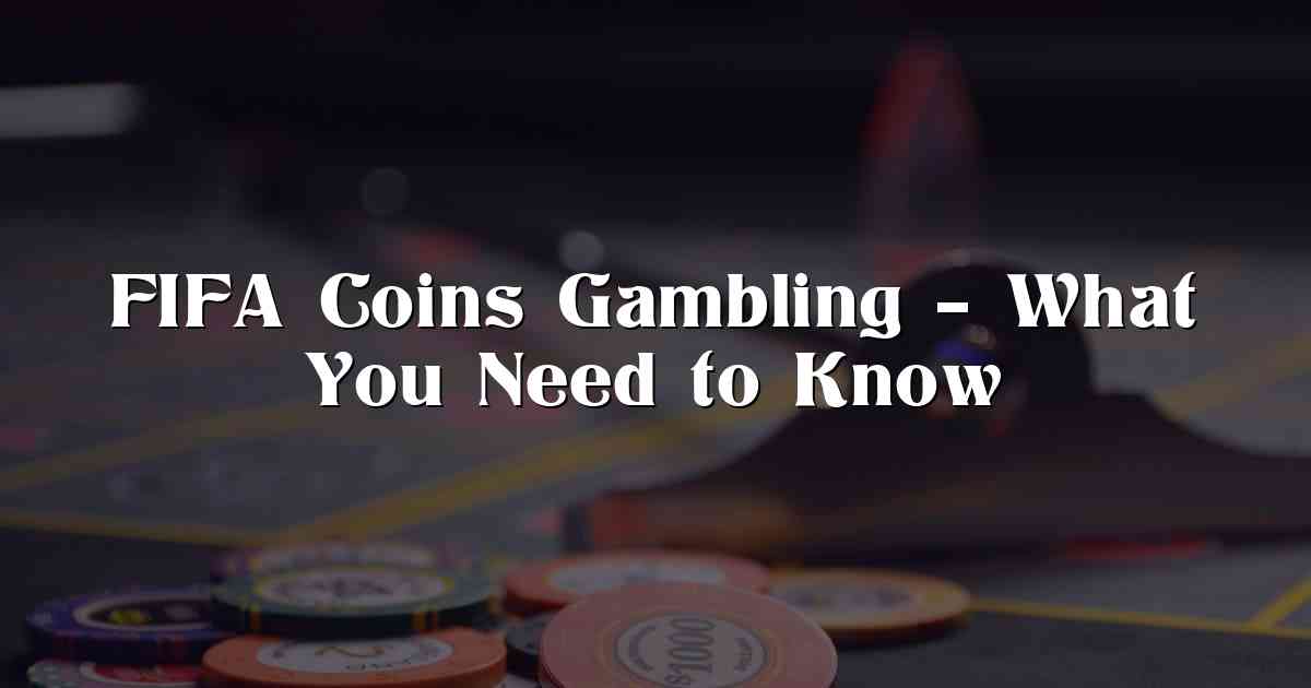 FIFA Coins Gambling – What You Need to Know