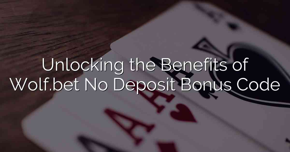 Unlocking the Benefits of Wolf.bet No Deposit Bonus Code
