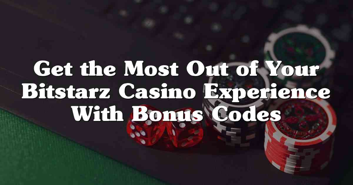 Get the Most Out of Your Bitstarz Casino Experience With Bonus Codes