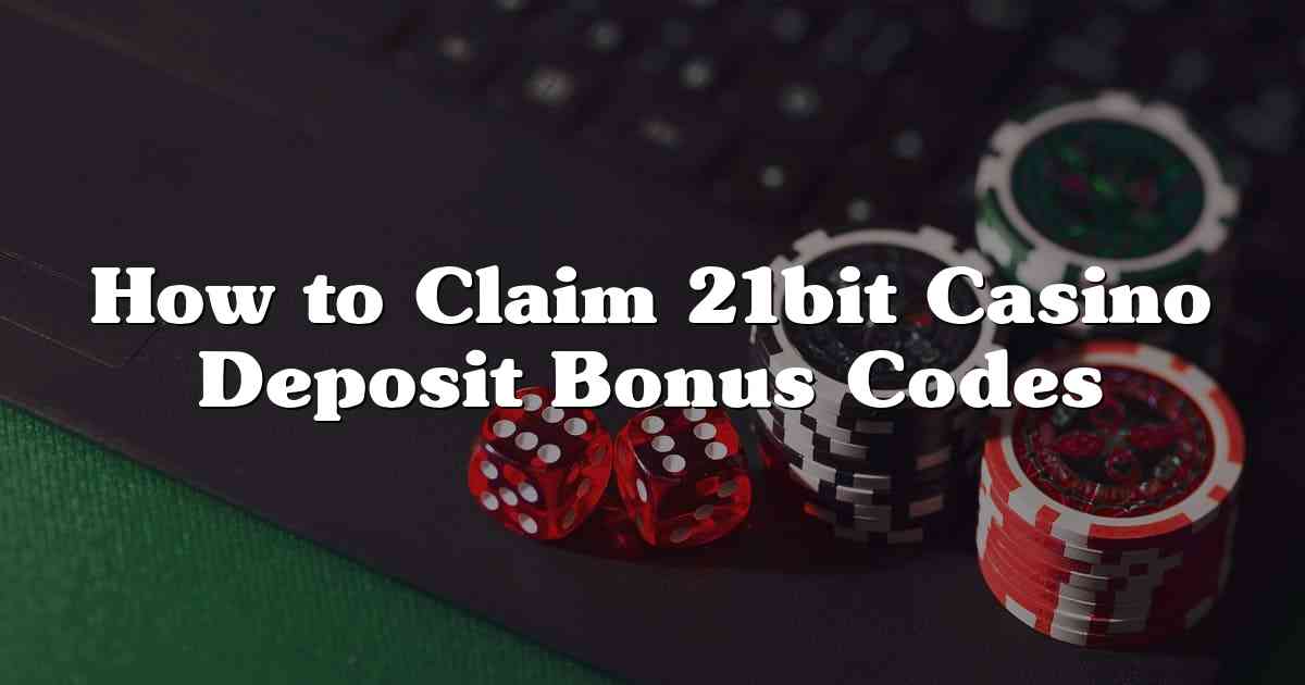 How to Claim 21bit Casino Deposit Bonus Codes