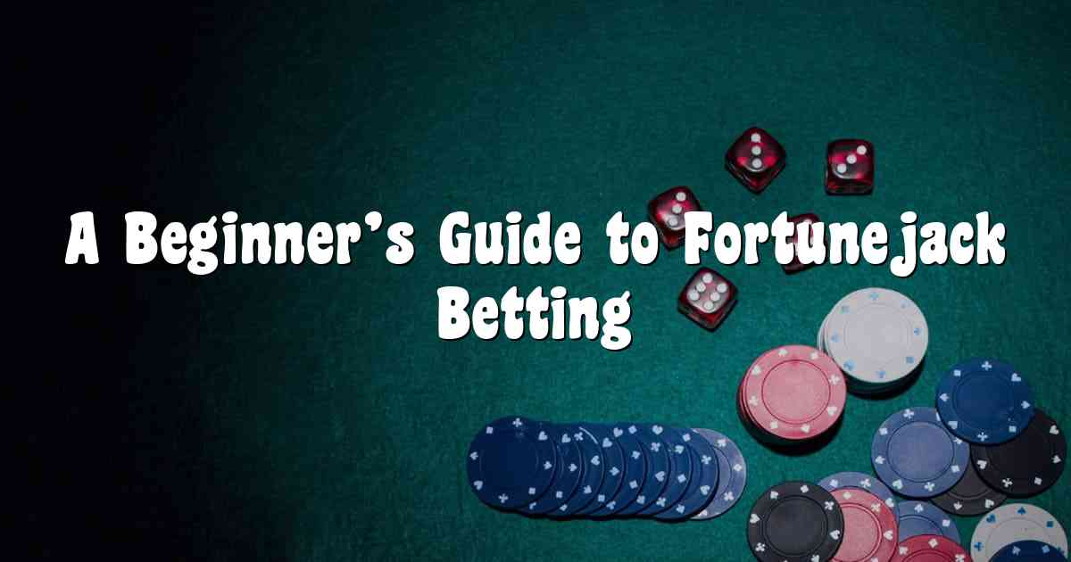 A Beginner’s Guide to Fortunejack Betting