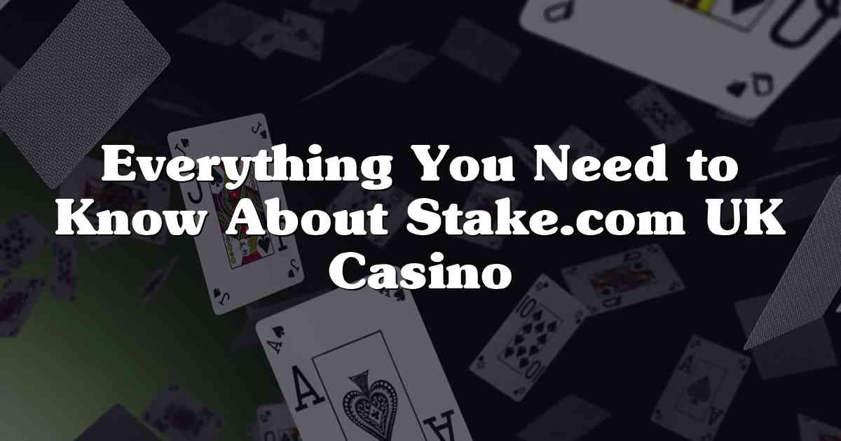Everything You Need to Know About Stake.com UK Casino