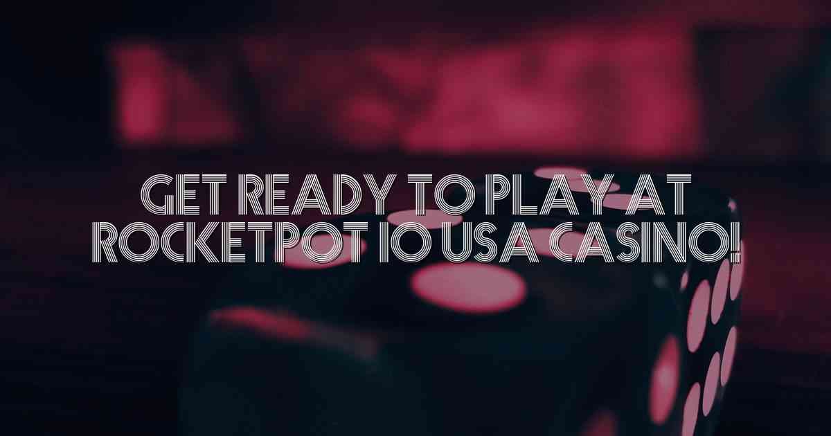 Get Ready to Play at Rocketpot io USA Casino!