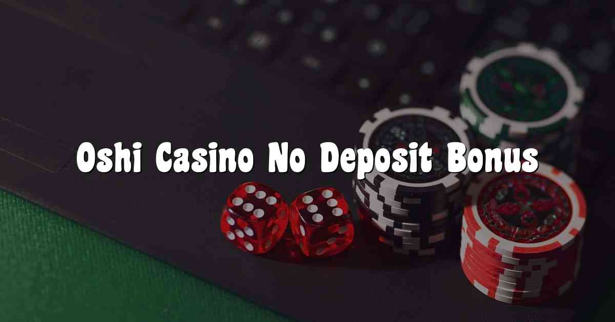 Oshi Casino No Deposit Bonus