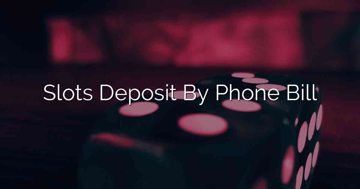 Slots Deposit By Phone Bill