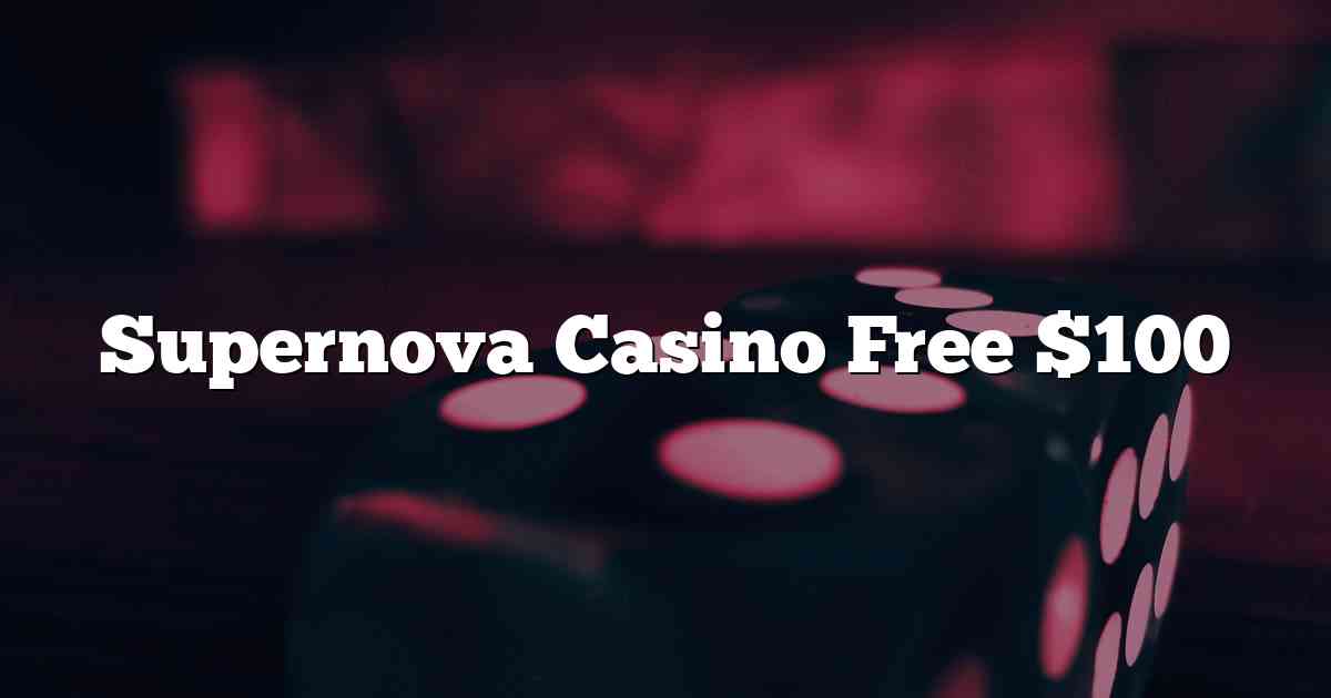 Supernova Casino Free $100