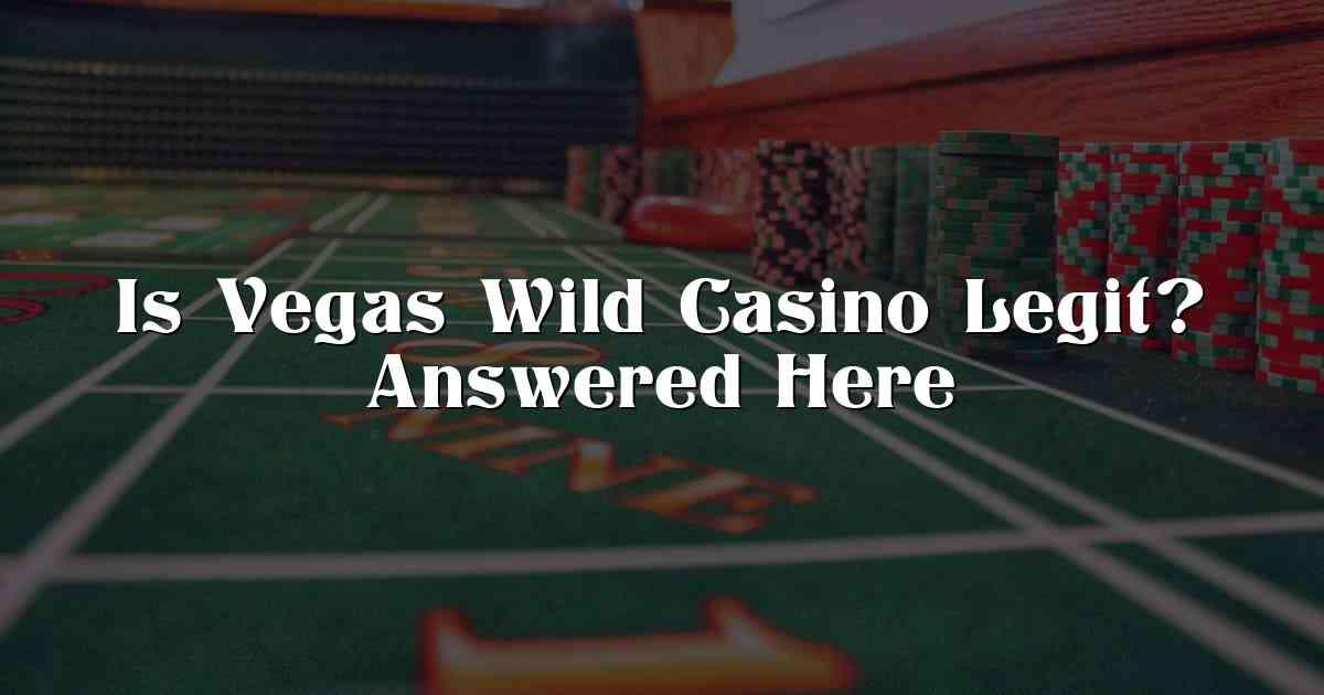Is Vegas Wild Casino Legit? Answered Here