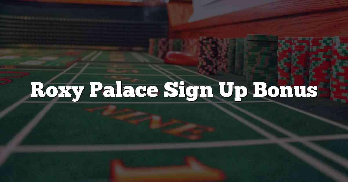 Roxy Palace Sign Up Bonus