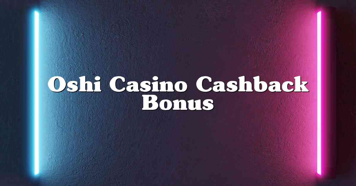 Oshi Casino Cashback Bonus